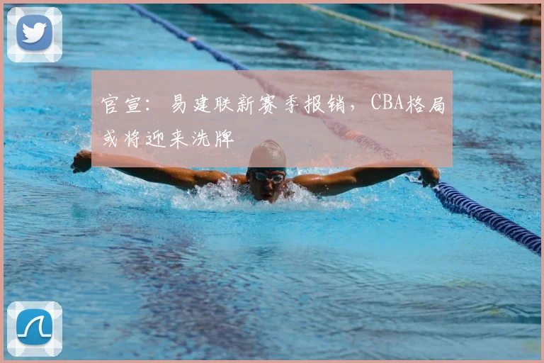 官宣：易建联新赛季报销，CBA格局或将迎来洗牌