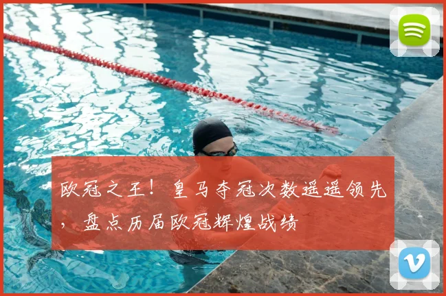 欧冠之王！皇马夺冠次数遥遥领先，盘点历届欧冠辉煌战绩